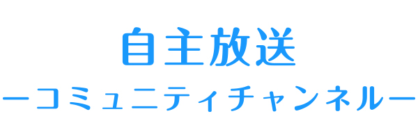 自主放送-コミュニティチャンネル-